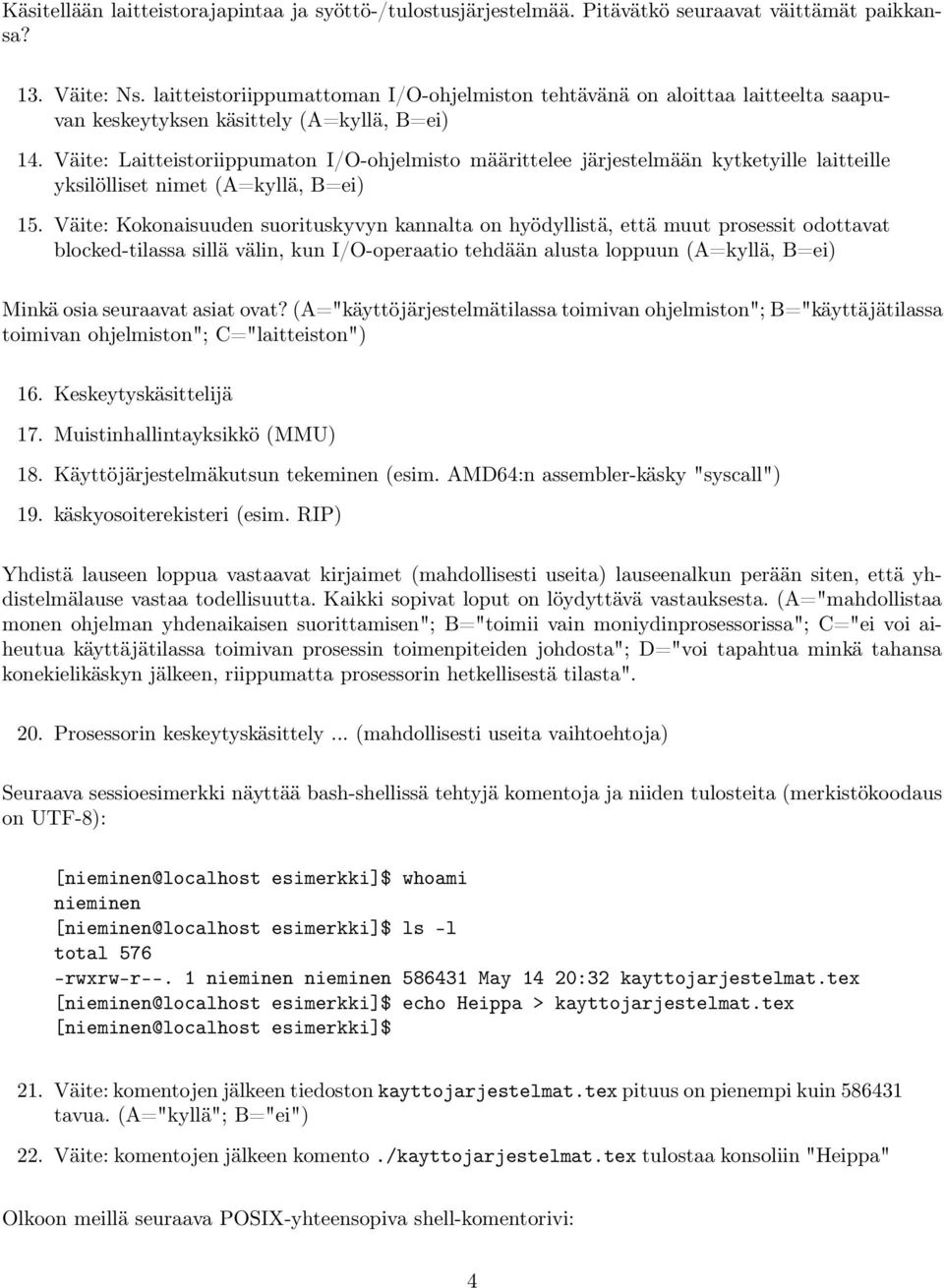 Väite: Laitteistoriippumaton I/O-ohjelmisto määrittelee järjestelmään kytketyille laitteille yksilölliset nimet (A=kyllä, B=ei) 15.