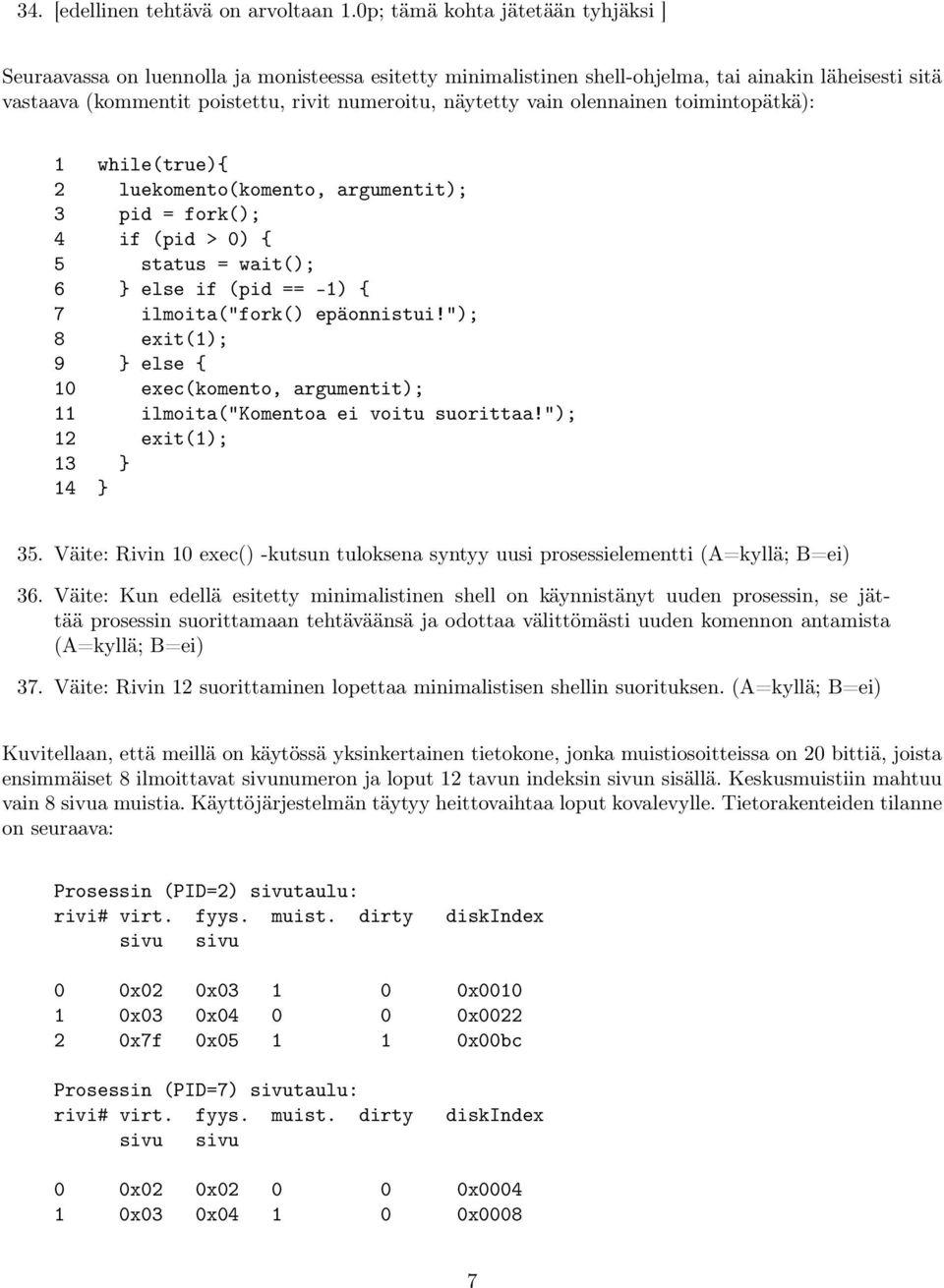 vain olennainen toimintopätkä): 1 while(true){ 2 luekomento(komento, argumentit); 3 pid = fork(); 4 if (pid > 0) { 5 status = wait(); 6 else if (pid == -1) { 7 ilmoita("fork() epäonnistui!