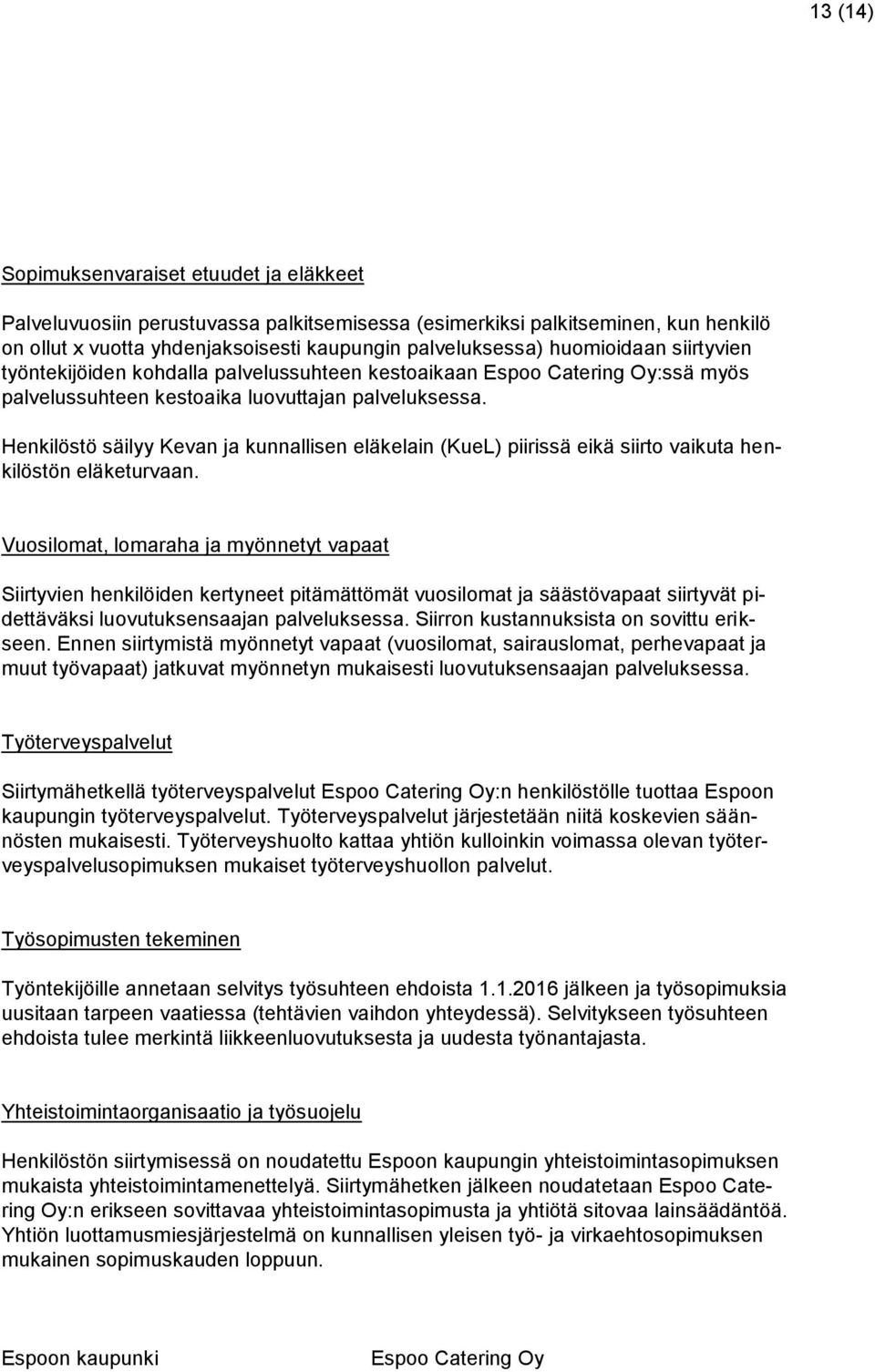 Henkilöstö säilyy Kevan ja kunnallisen eläkelain (KueL) piirissä eikä siirto vaikuta henkilöstön eläketurvaan.