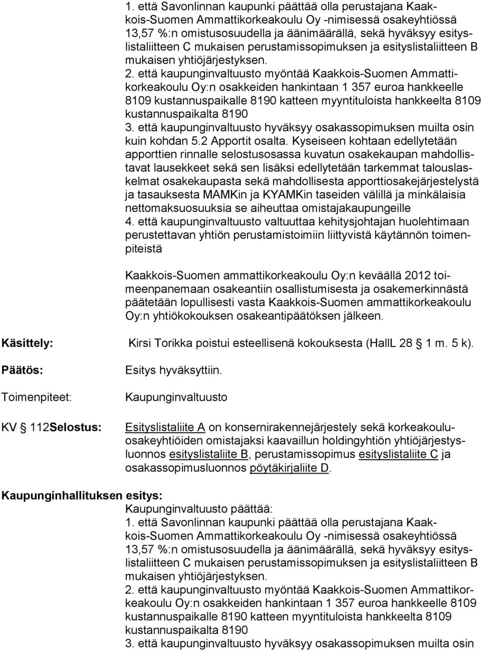 että kaupunginvaltuusto myöntää Kaakkois-Suomen Am mattikorkeakoulu Oy:n osakkeiden han kin taan 1 357 eu roa hank keel le 8109 kus tan nus pai kal le 8190 kat teen myyntitu loista hank keelta 8109