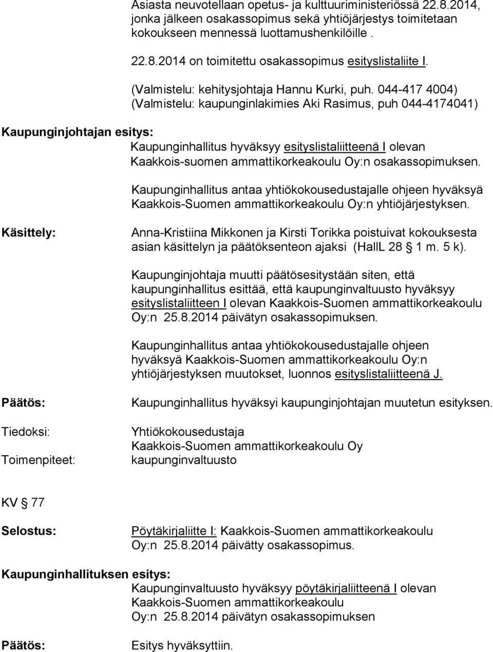 Kaupunginhallitus antaa yhtiökokousedustajalle ohjeen hyväksyä Kaakkois-Suomen ammattikorkeakoulu Oy:n yhtiöjärjestyksen.