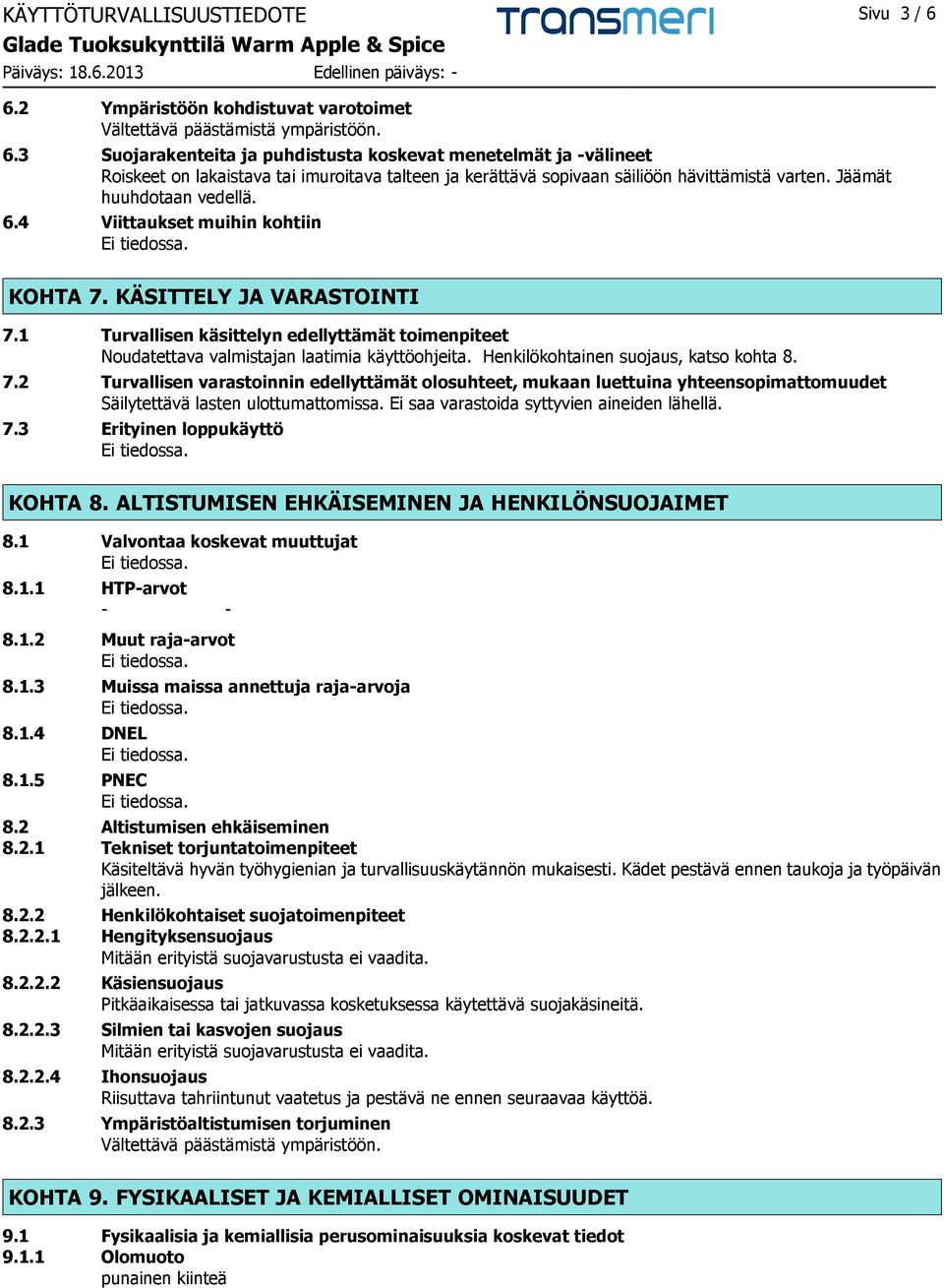 Henkilökohtainen suojaus, katso kohta 8. 7.2 Turvallisen varastoinnin edellyttämät olosuhteet, mukaan luettuina yhteensopimattomuudet Säilytettävä lasten ulottumattomissa.