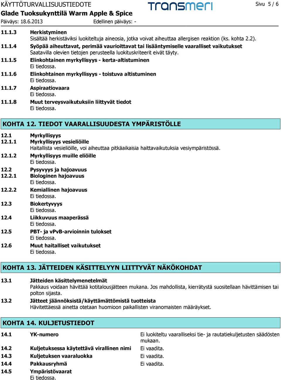 TIEDOT VAARALLISUUDESTA YMPÄRISTÖLLE 12.1 Myrkyllisyys 12.1.1 Myrkyllisyys vesieliöille Haitallista vesieliöille, voi aiheuttaa pitkäaikaisia haittavaikutuksia vesiympäristössä. 12.1.2 Myrkyllisyys muille eliöille 12.