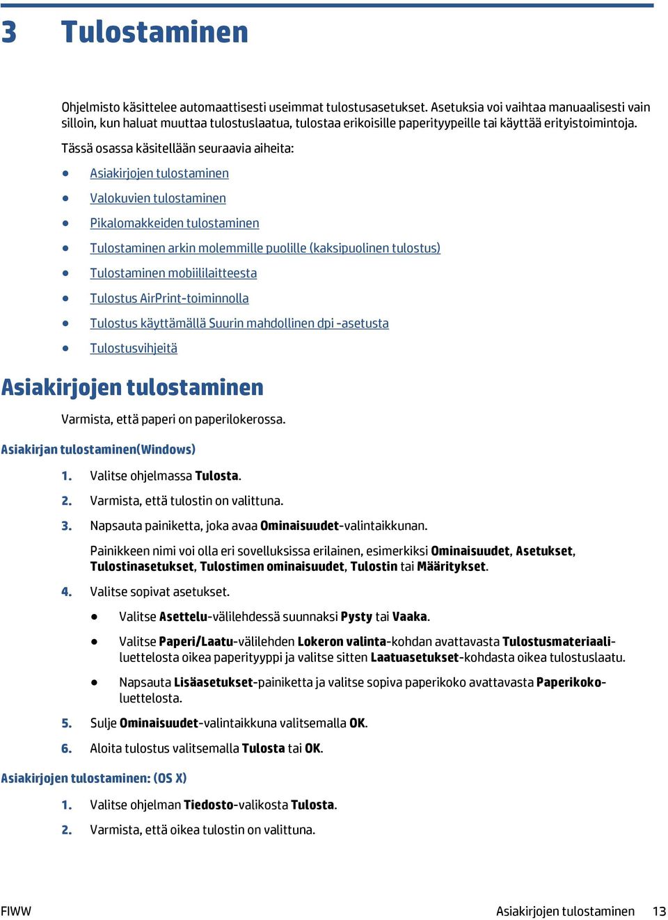 Tässä osassa käsitellään seuraavia aiheita: Asiakirjojen tulostaminen Valokuvien tulostaminen Pikalomakkeiden tulostaminen Tulostaminen arkin molemmille puolille (kaksipuolinen tulostus) Tulostaminen