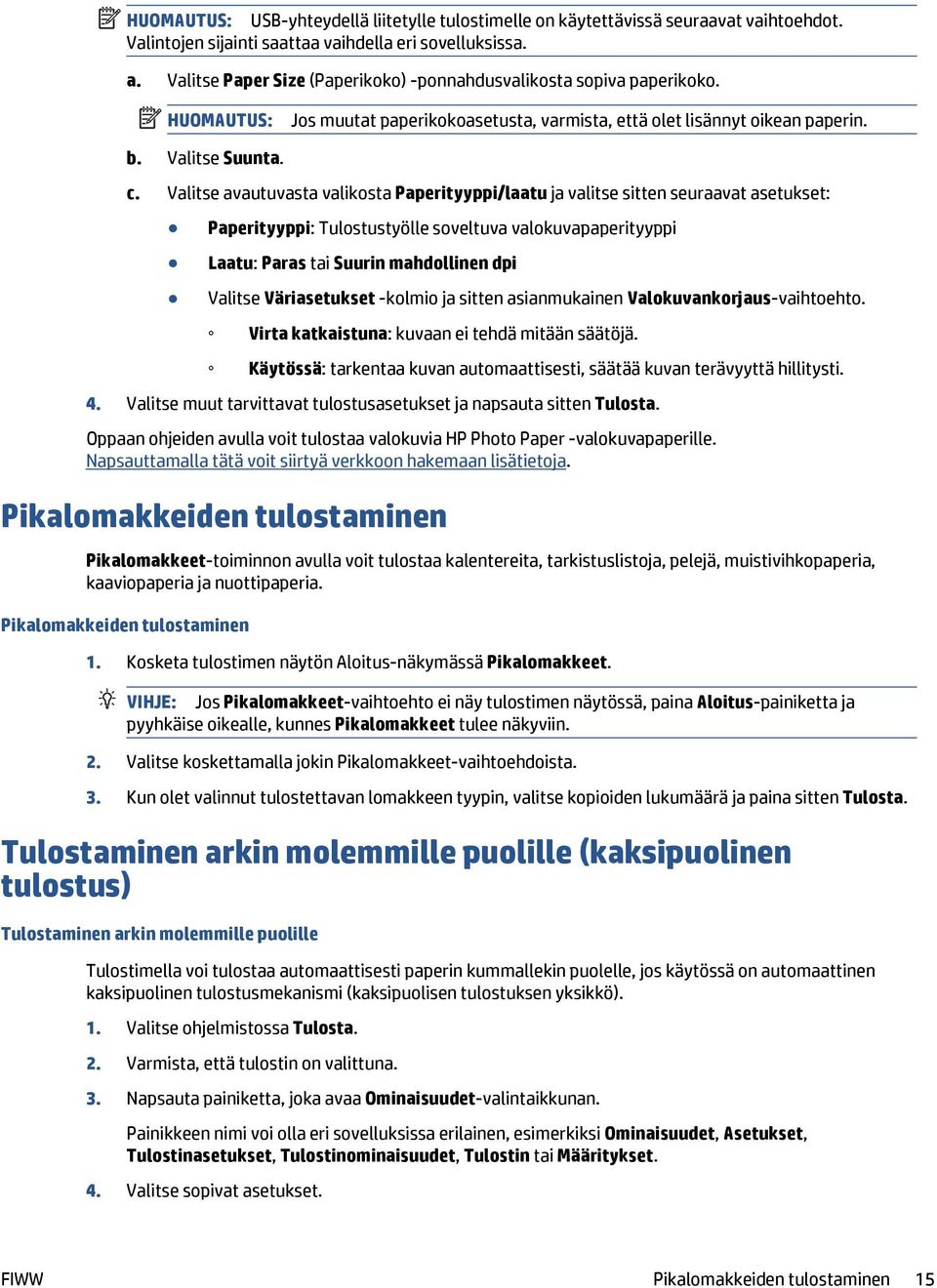 Valitse avautuvasta valikosta Paperityyppi/laatu ja valitse sitten seuraavat asetukset: Paperityyppi: Tulostustyölle soveltuva valokuvapaperityyppi Laatu: Paras tai Suurin mahdollinen dpi Valitse