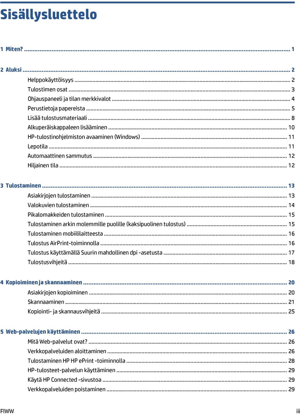 .. 13 Asiakirjojen tulostaminen... 13 Valokuvien tulostaminen... 14 Pikalomakkeiden tulostaminen... 15 Tulostaminen arkin molemmille puolille (kaksipuolinen tulostus).