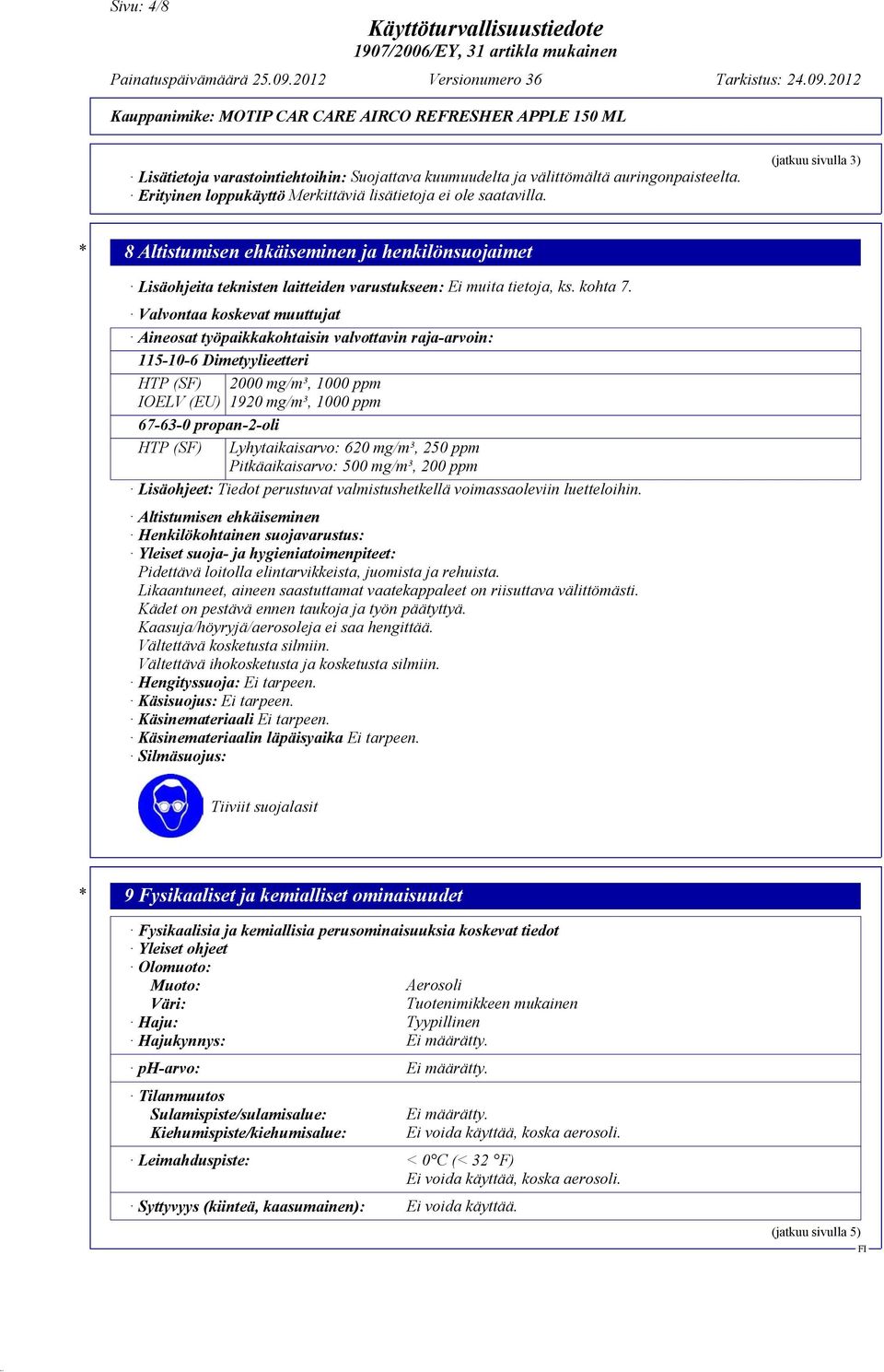 Valvontaa koskevat muuttujat Aineosat työpaikkakohtaisin valvottavin raja-arvoin: 115-10-6 Dimetyylieetteri HTP (SF) IOELV (EU) 2000 mg/m³, 1000 ppm 1920 mg/m³, 1000 ppm 67-63-0 propan-2-oli HTP (SF)