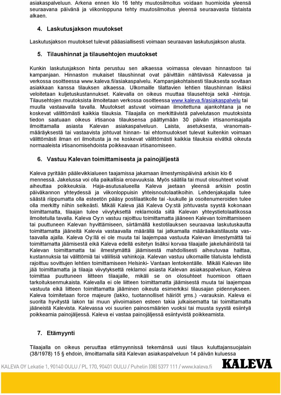 Tilaushinnat ja tilausehtojen muutokset Kunkin laskutusjakson hinta perustuu sen alkaessa voimassa olevaan hinnastoon tai kampanjaan.