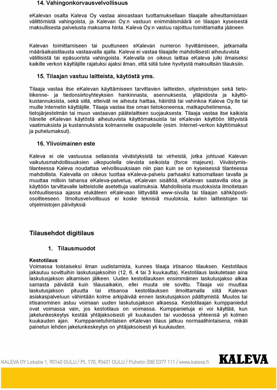 Kaleva Oy:n vastuu rajoittuu toimittamatta jääneen Kalevan toimittamiseen tai puuttuneen ekalevan numeron hyvittämiseen, jatkamalla määräaikaistilausta vastaavalla ajalla.