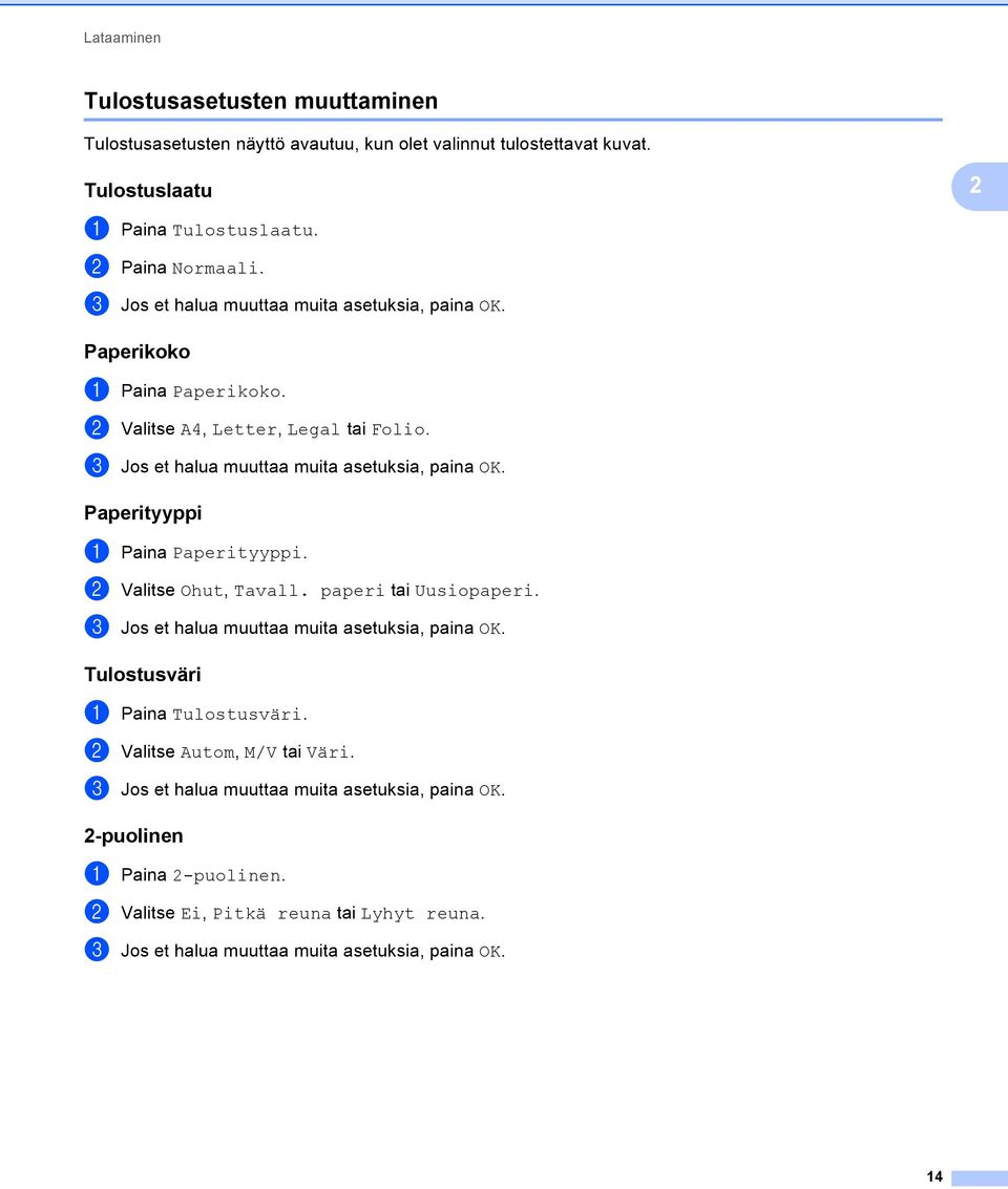 Paperityyppi 2 a Paina Paperityyppi. b Valitse Ohut, Tavall. paperi tai Uusiopaperi. c Jos et halua muuttaa muita asetuksia, paina OK. Tulostusväri 2 a Paina Tulostusväri.