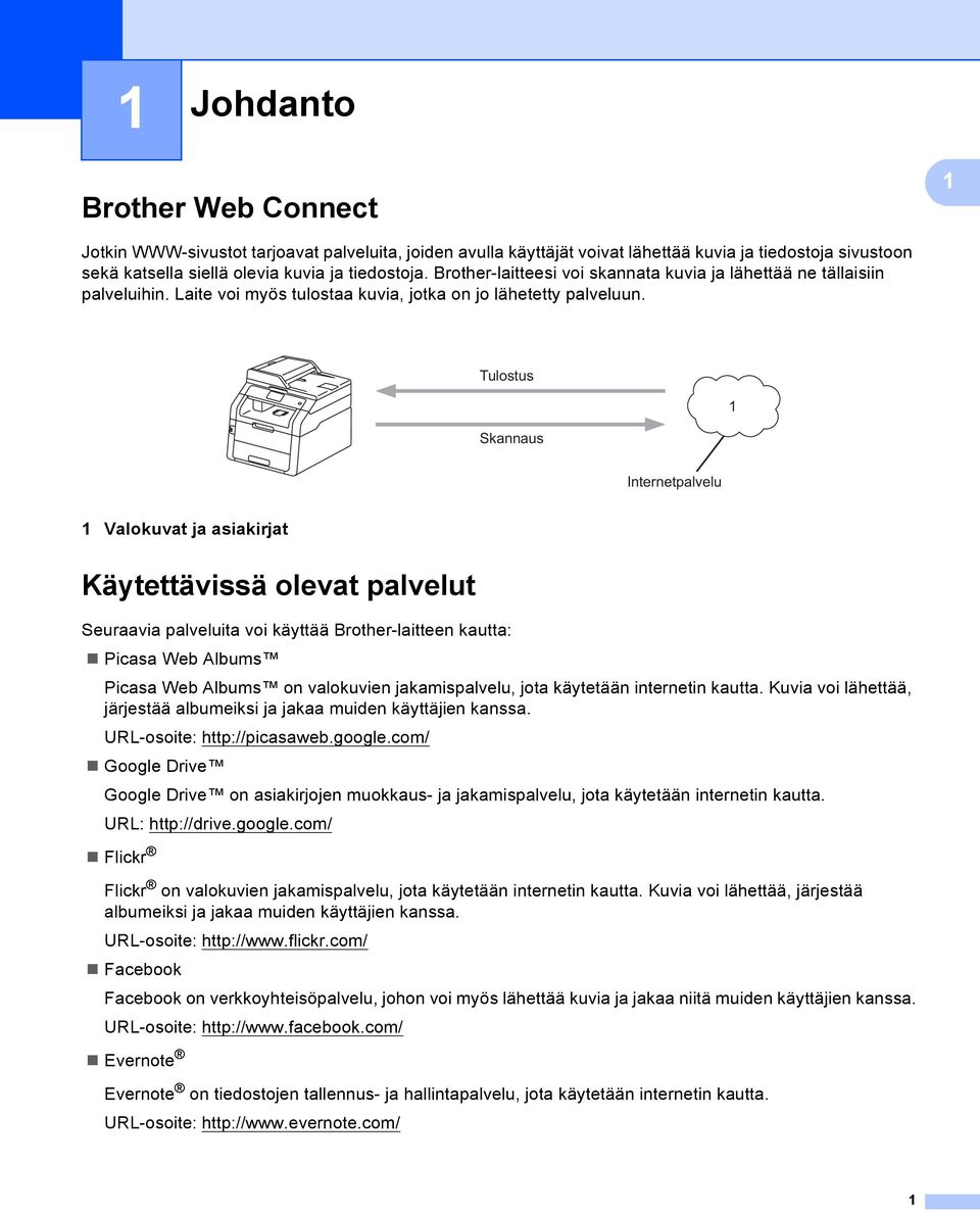 Tulostus Skannaus Internetpalvelu Valokuvat ja asiakirjat Käytettävissä olevat palvelut Seuraavia palveluita voi käyttää Brother-laitteen kautta: Picasa Web Albums Picasa Web Albums on valokuvien