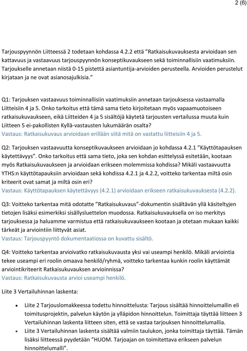 Q1: Tarjouksen vastaavuus toiminnallisiin vaatimuksiin annetaan tarjouksessa vastaamalla Liitteisiin 4 ja 5.