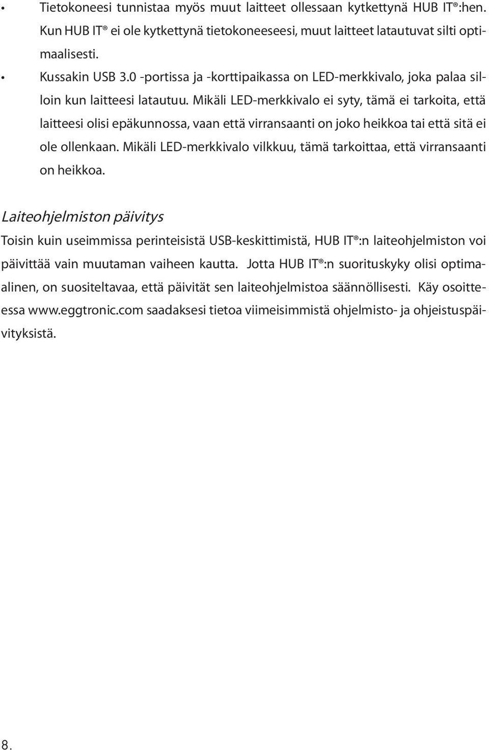 Mikäli LED-merkkivalo ei syty, tämä ei tarkoita, että laitteesi olisi epäkunnossa, vaan että virransaanti on joko heikkoa tai että sitä ei ole ollenkaan.