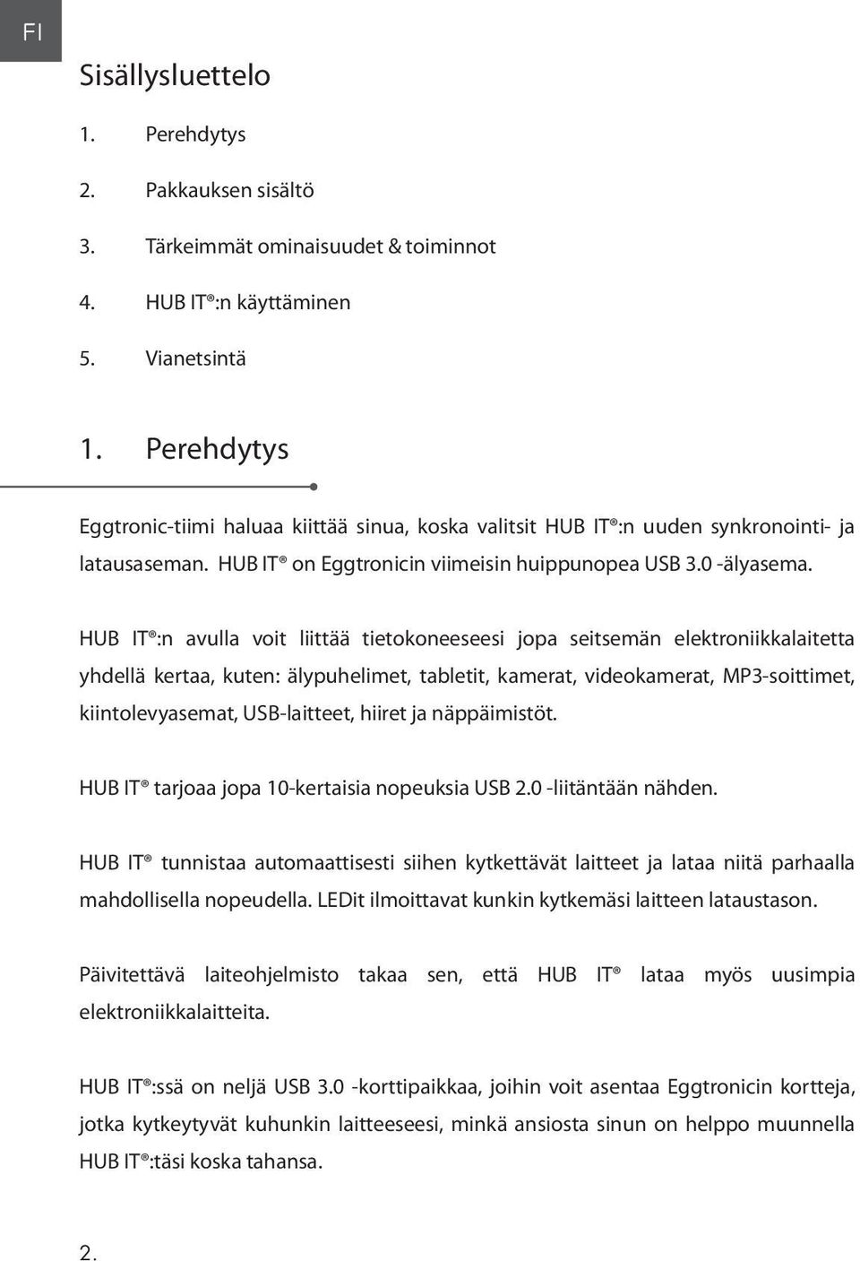 HUB IT :n avulla voit liittää tietokoneeseesi jopa seitsemän elektroniikkalaitetta yhdellä kertaa, kuten: älypuhelimet, tabletit, kamerat, videokamerat, MP3-soittimet, kiintolevyasemat, USB-laitteet,