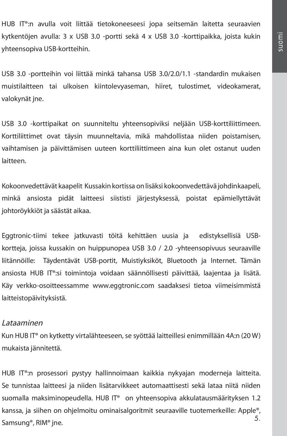 Korttiliittimet ovat täysin muunneltavia, mikä mahdollistaa niiden poistamisen, vaihtamisen ja päivittämisen uuteen korttiliittimeen aina kun olet ostanut uuden laitteen.