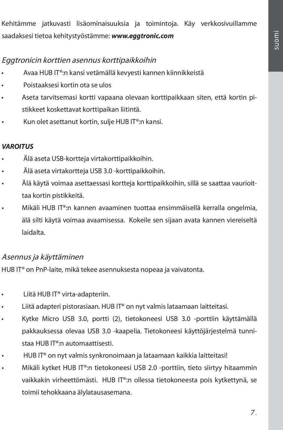 korttipaikkaan siten, että kortin pistikkeet koskettavat korttipaikan liitintä. Kun olet asettanut kortin, sulje HUB IT :n kansi. VAROITUS Älä aseta USB-kortteja virtakorttipaikkoihin.