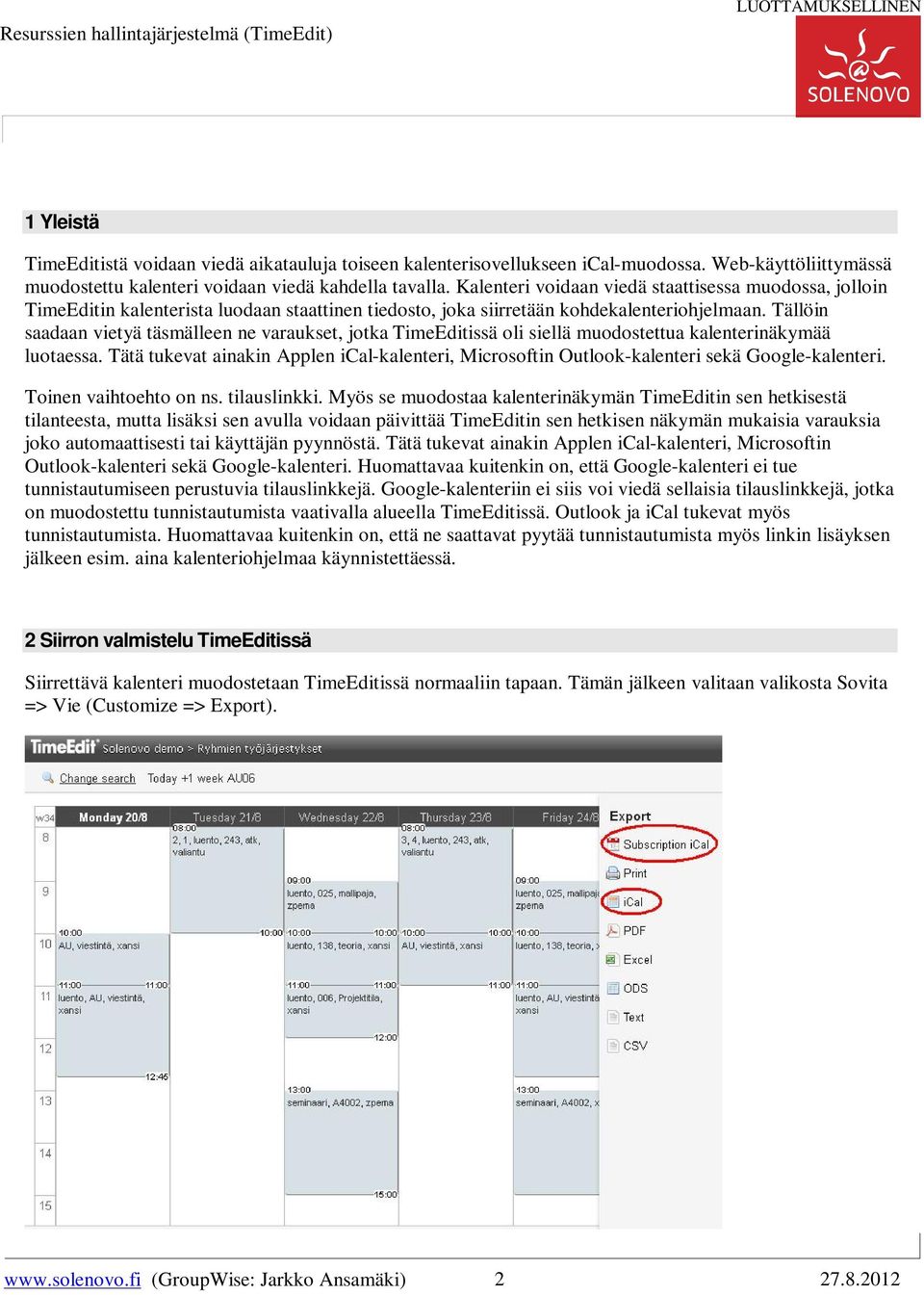 Tällöin saadaan vietyä täsmälleen ne varaukset, jotka TimeEditissä oli siellä muodostettua kalenterinäkymää luotaessa.