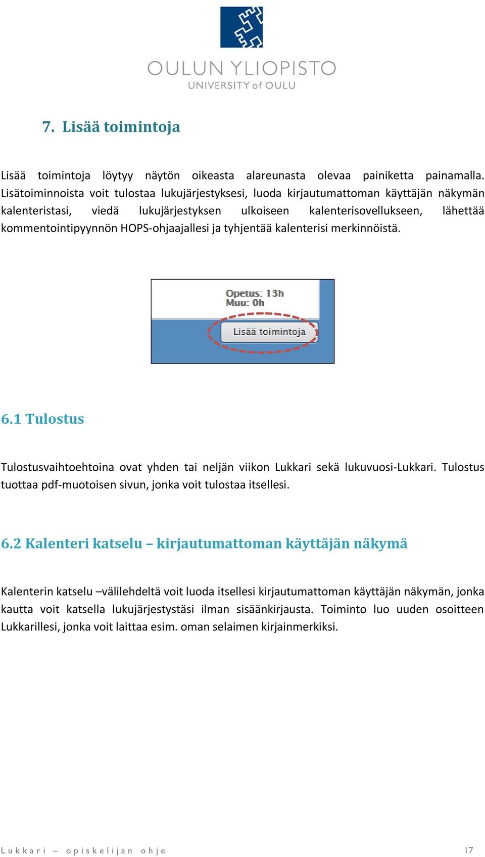 HOPS-ohjaajallesi ja tyhjentää kalenterisi merkinnöistä. 6.1 Tulostus Tulostusvaihtoehtoina ovat yhden tai neljän viikon Lukkari sekä lukuvuosi-lukkari.