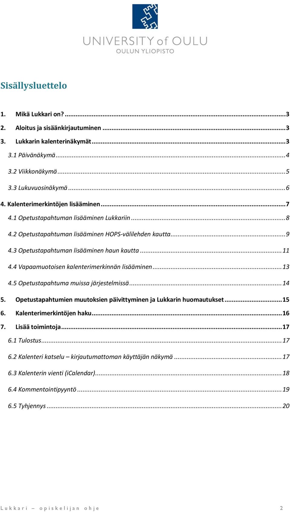 4 Vapaamuotoisen kalenterimerkinnän lisääminen... 13 4.5 Opetustapahtuma muissa järjestelmissä... 14 5. Opetustapahtumien muutoksien päivittyminen ja Lukkarin huomautukset... 15 6.