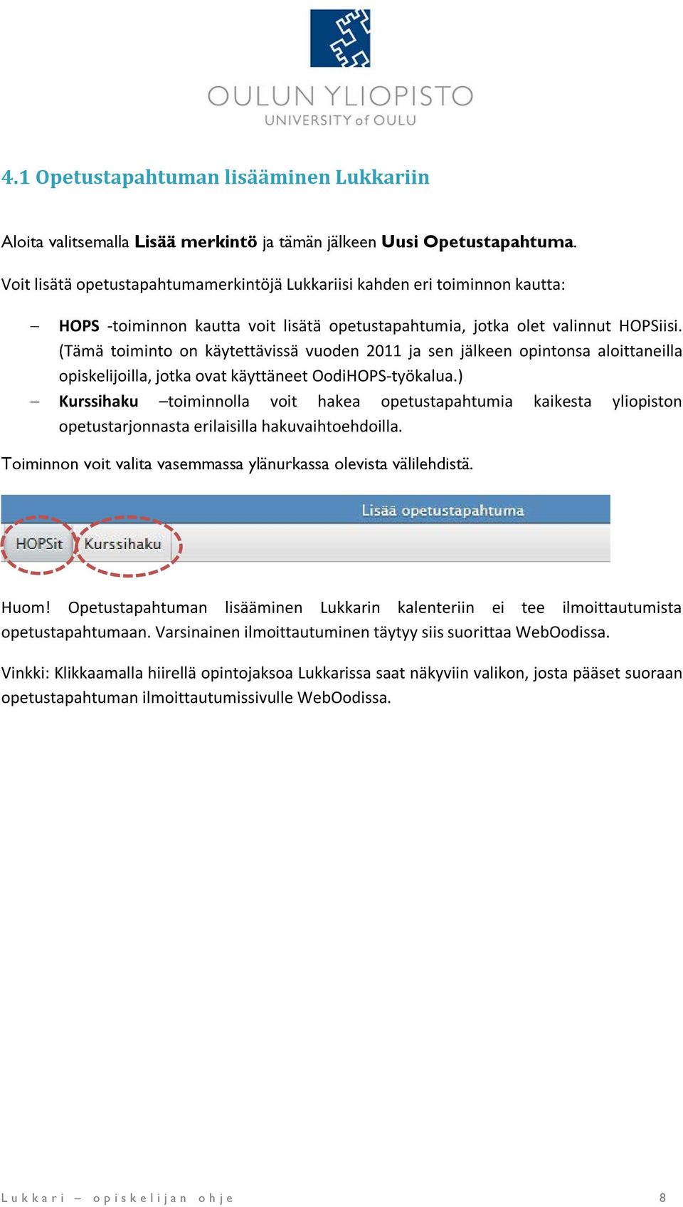 (Tämä toiminto on käytettävissä vuoden 2011 ja sen jälkeen opintonsa aloittaneilla opiskelijoilla, jotka ovat käyttäneet OodiHOPS-työkalua.