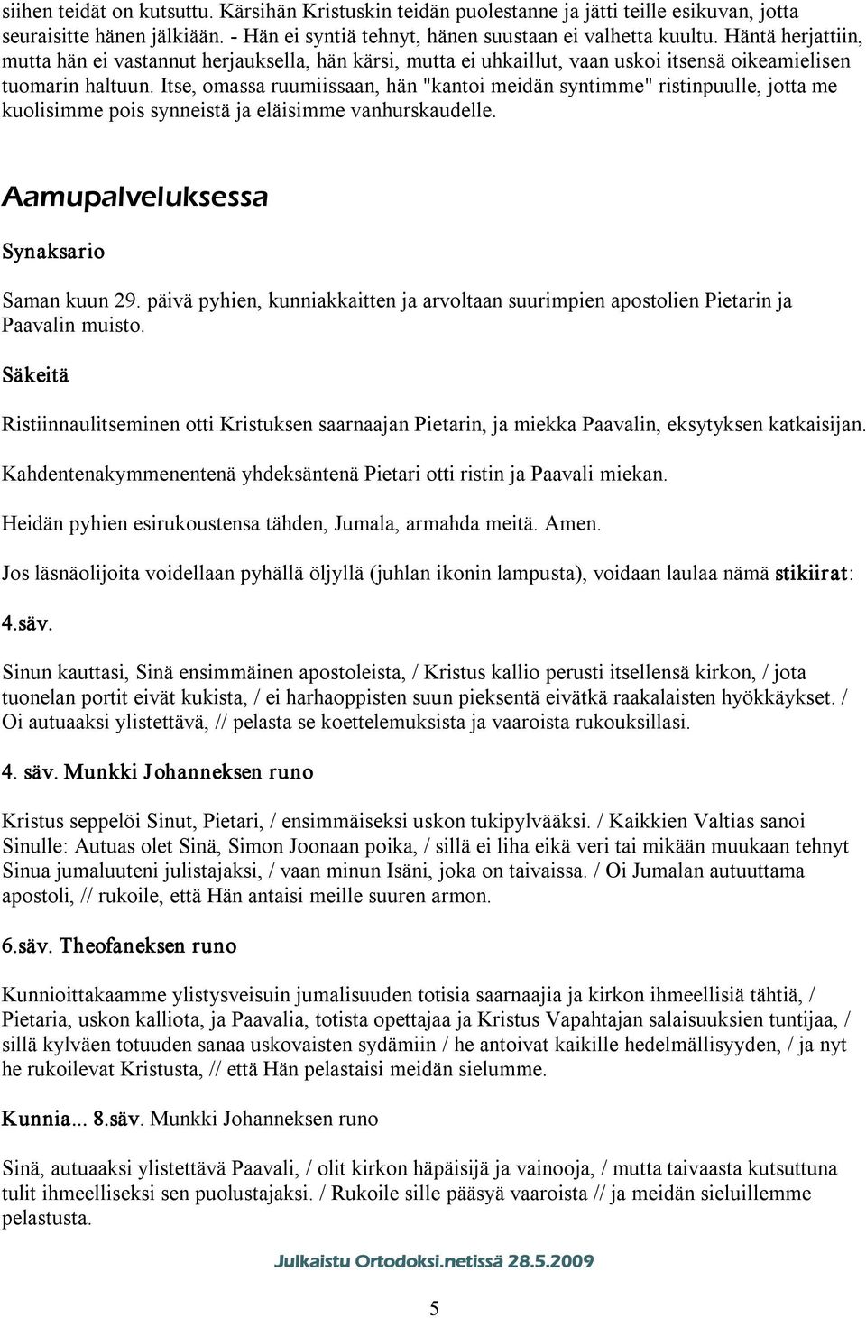 Itse, omassa ruumiissaan, hän "kantoi meidän syntimme" ristinpuulle, jotta me kuolisimme pois synneistä ja eläisimme vanhurskaudelle. Aamupalveluksessa Synaksario Saman kuun 29.