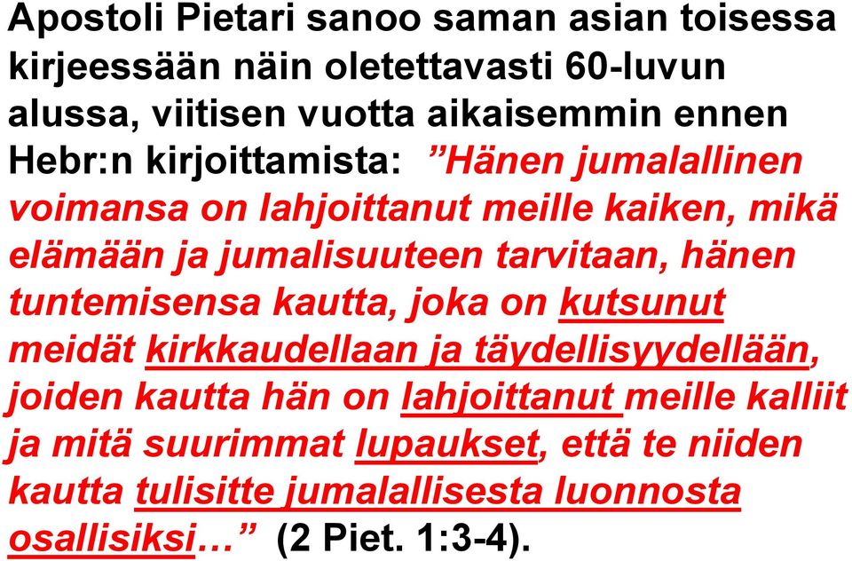 hänen tuntemisensa kautta, joka on kutsunut meidät kirkkaudellaan ja täydellisyydellään, joiden kautta hän on lahjoittanut