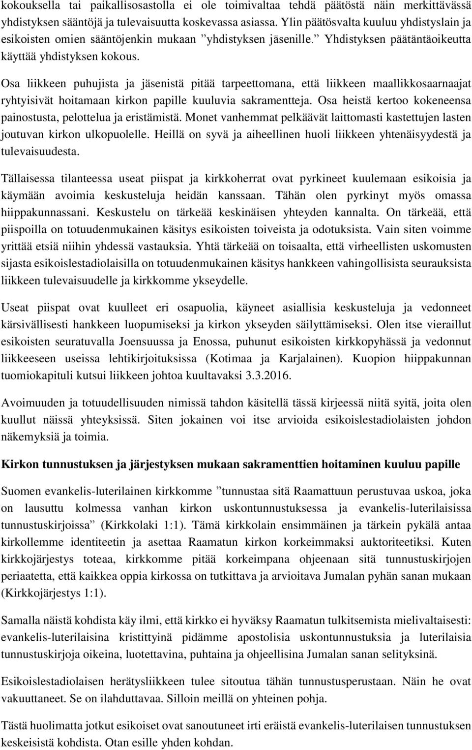 Osa liikkeen puhujista ja jäsenistä pitää tarpeettomana, että liikkeen maallikkosaarnaajat ryhtyisivät hoitamaan kirkon papille kuuluvia sakramentteja.