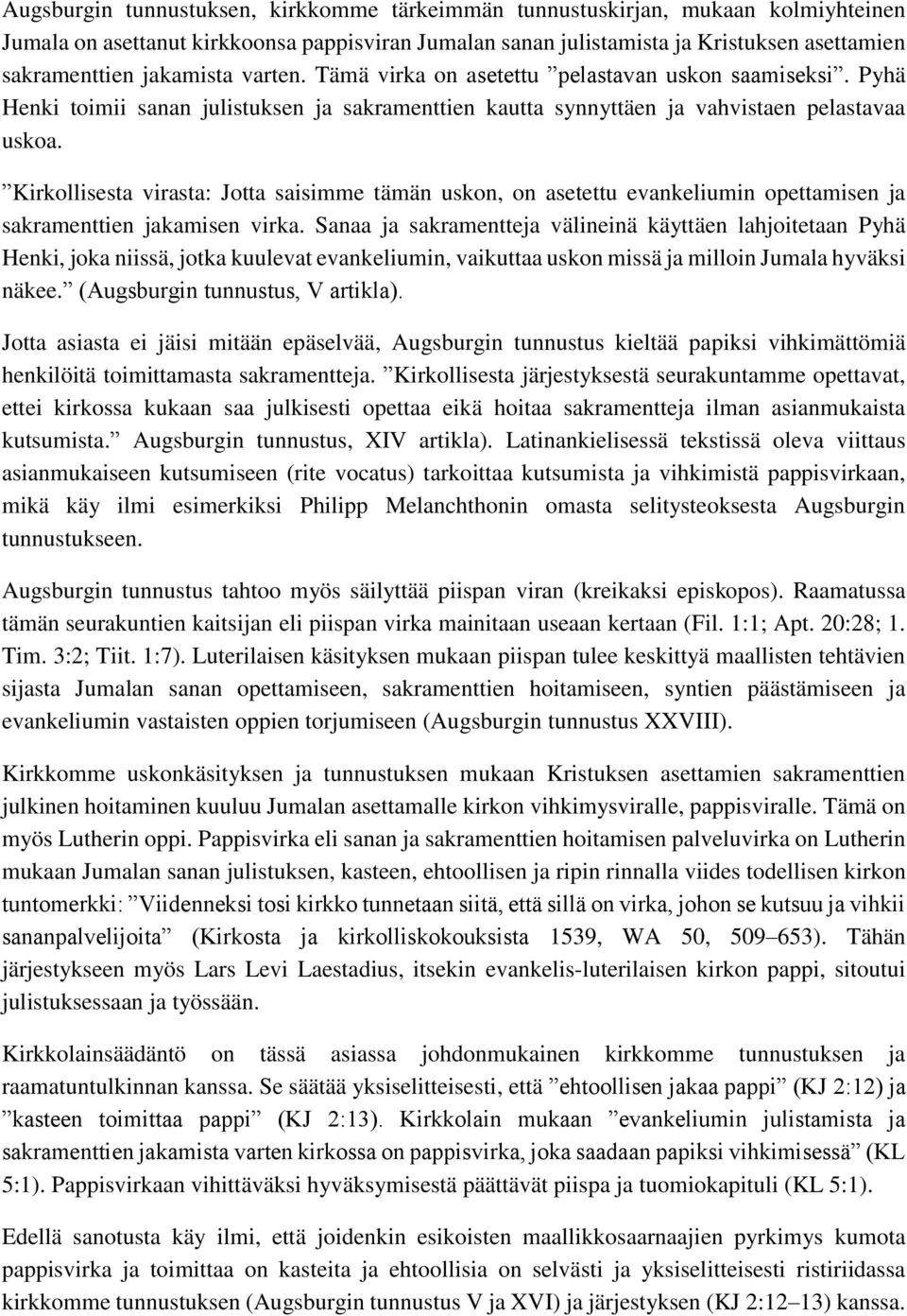 Kirkollisesta virasta: Jotta saisimme tämän uskon, on asetettu evankeliumin opettamisen ja sakramenttien jakamisen virka.