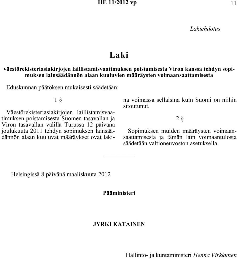 Turussa 12 päivänä joulukuuta 2011 tehdyn sopimuksen lainsäädännön alaan kuuluvat määräykset ovat lakina voimassa sellaisina kuin Suomi on niihin sitoutunut.