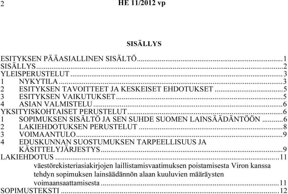 ..6 2 LAKIEHDOTUKSEN PERUSTELUT...8 3 VOIMAANTULO...9 4 EDUSKUNNAN SUOSTUMUKSEN TARPEELLISUUS JA KÄSITTELYJÄRJESTYS...9 LAKIEHDOTUS.