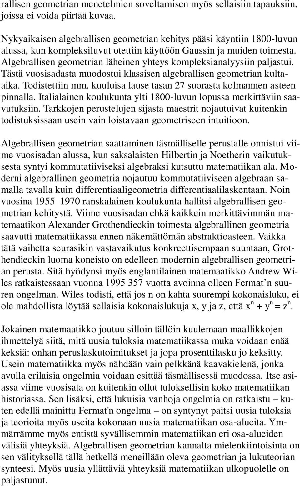 Algebrallisen geometrian läheinen yhteys kompleksianalyysiin paljastui. Tästä vuosisadasta muodostui klassisen algebrallisen geometrian kultaaika. Todistettiin mm.