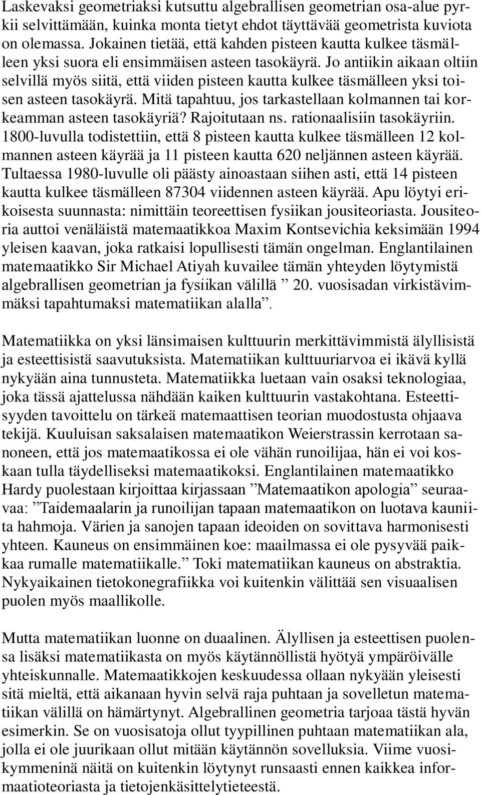 Jo antiikin aikaan oltiin selvillä myös siitä, että viiden pisteen kautta kulkee täsmälleen yksi toisen asteen tasokäyrä. Mitä tapahtuu, jos tarkastellaan kolmannen tai korkeamman asteen tasokäyriä?