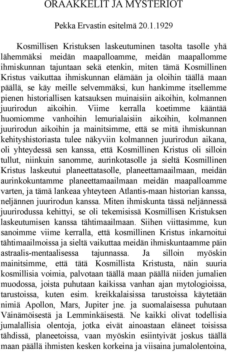 ihmiskunnan elämään ja oloihin täällä maan päällä, se käy meille selvemmäksi, kun hankimme itsellemme pienen historiallisen katsauksen muinaisiin aikoihin, kolmannen juurirodun aikoihin.