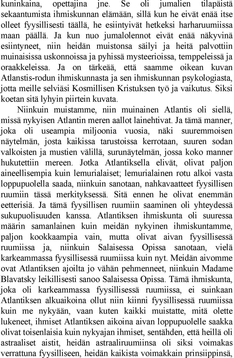 Ja on tärkeää, että saamme oikean kuvan Atlanstis-rodun ihmiskunnasta ja sen ihmiskunnan psykologiasta, jotta meille selviäsi Kosmillisen Kristuksen työ ja vaikutus.