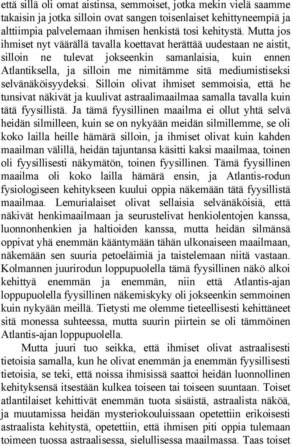 selvänäköisyydeksi. Silloin olivat ihmiset semmoisia, että he tunsivat näkivät ja kuulivat astraalimaailmaa samalla tavalla kuin tätä fyysillistä.