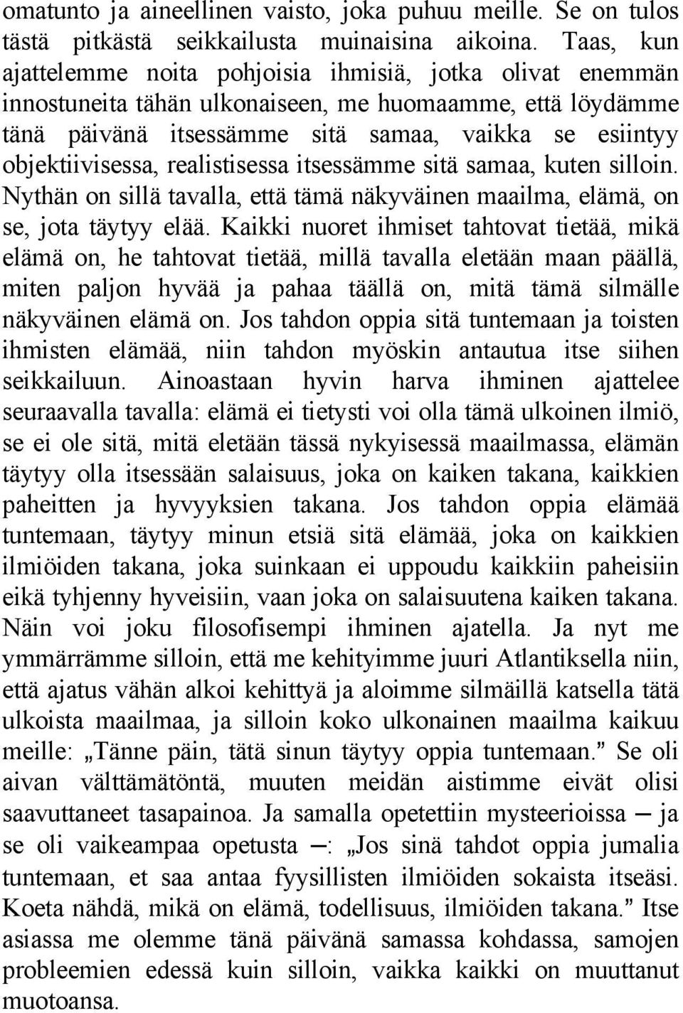 realistisessa itsessämme sitä samaa, kuten silloin. Nythän on sillä tavalla, että tämä näkyväinen maailma, elämä, on se, jota täytyy elää.