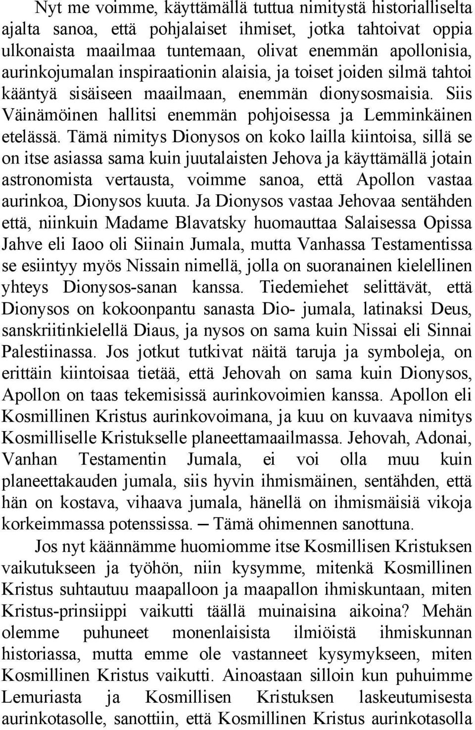 Tämä nimitys Dionysos on koko lailla kiintoisa, sillä se on itse asiassa sama kuin juutalaisten Jehova ja käyttämällä jotain astronomista vertausta, voimme sanoa, että Apollon vastaa aurinkoa,