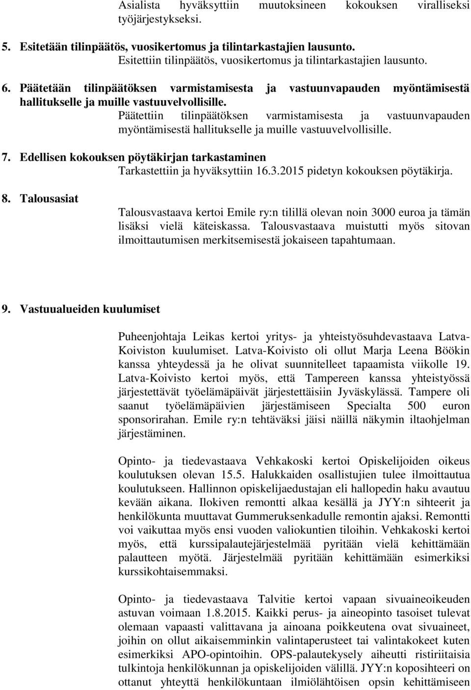 Päätettiin tilinpäätöksen varmistamisesta ja vastuunvapauden myöntämisestä hallitukselle ja muille vastuuvelvollisille. 7.