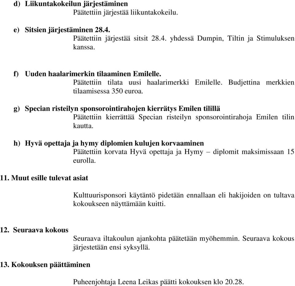 g) Specian risteilyn sponsorointirahojen kierrätys Emilen tilillä Päätettiin kierrättää Specian risteilyn sponsorointirahoja Emilen tilin kautta.