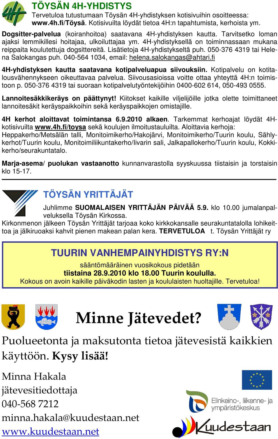 4H-yhdistyksellä on toiminnassaan mukana reippaita koulutettuja dogsittereitä. Lisätietoja 4H-yhdistykseltä puh. 050-376 4319 tai Helena Salokangas puh. 040-564 1034, email: helena.salokangas@ahtari.