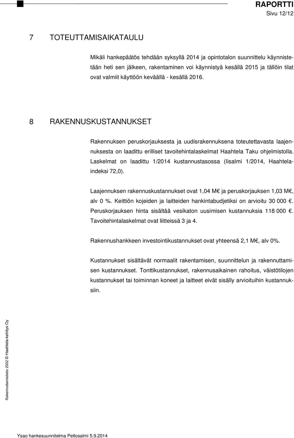 8 RAKENNUSKUSTANNUKSET Rakennuksen peruskorjauksesta ja uudisrakennuksena toteutettavasta laajennuksesta on laadittu erilliset tavoitehintalaskelmat Haahtela Taku ohjelmistolla.