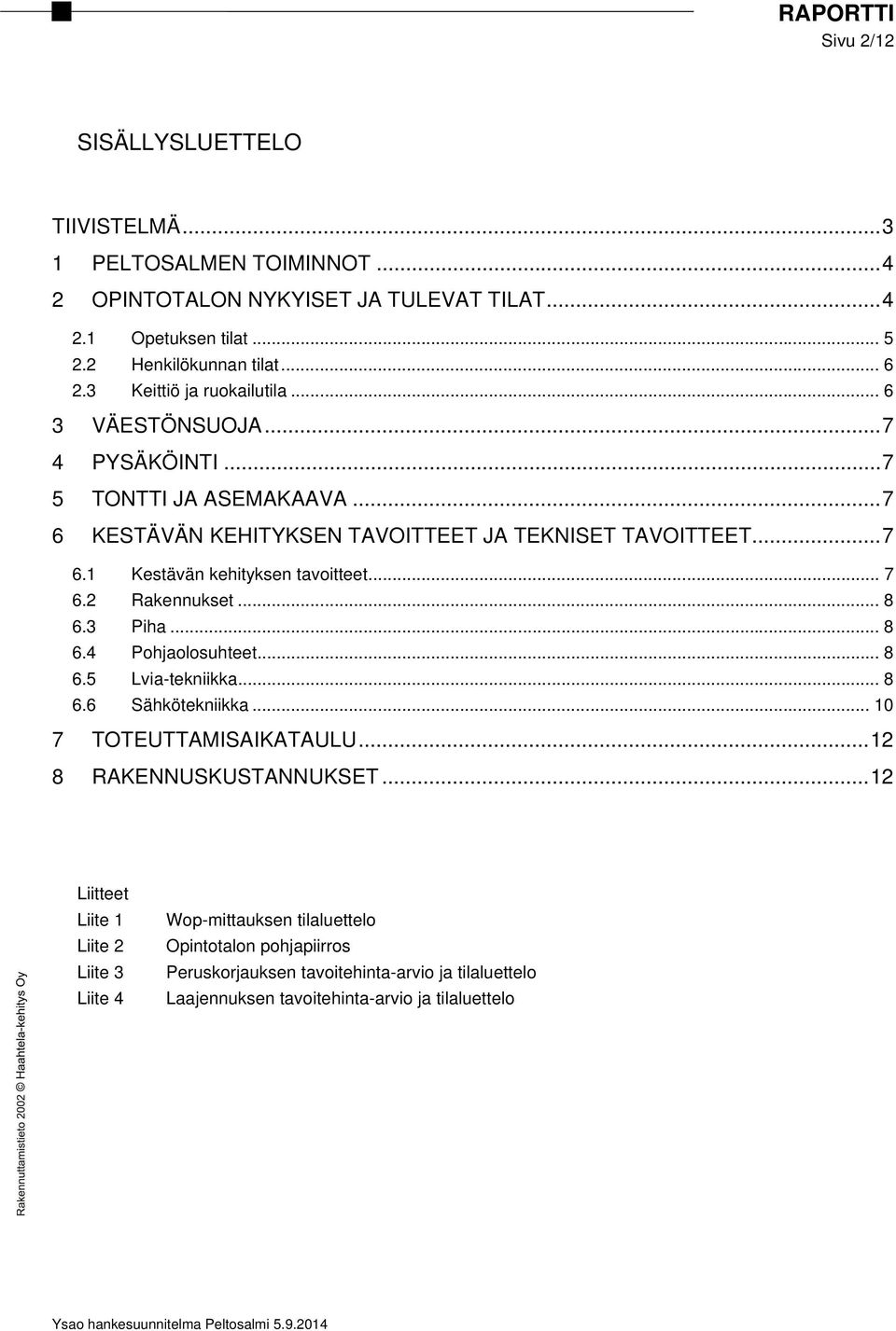 6 Kestävän kehityksen tavoitteet... 7 Rakennukset... 8 Piha... 8 Pohjaolosuhteet... 8 Lvia-tekniikka... 8 Sähkötekniikka... 10 7 TOTEUTTAMISAIKATAULU... 12 8 RAKENNUSKUSTANNUKSET.