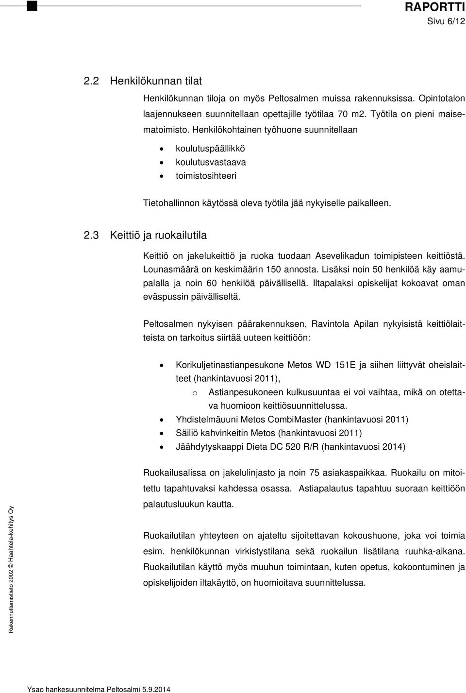 3 Keittiö ja ruokailutila Keittiö on jakelukeittiö ja ruoka tuodaan Asevelikadun toimipisteen keittiöstä. Lounasmäärä on keskimäärin 150 annosta.