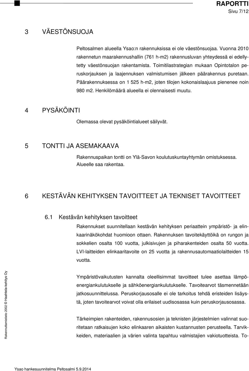 Toimitilastrategian mukaan Opintotalon peruskorjauksen ja laajennuksen valmistumisen jälkeen päärakennus puretaan. Päärakennuksessa on 1 525 h-m2, joten tilojen kokonaislaajuus pienenee noin 980 m2.