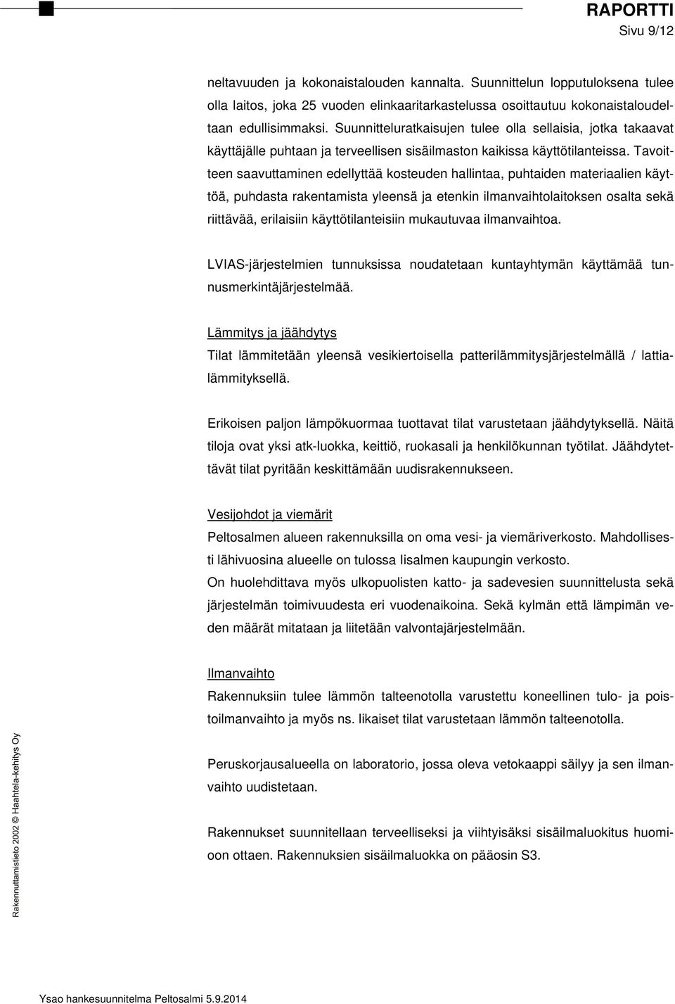 Tavoitteen saavuttaminen edellyttää kosteuden hallintaa, puhtaiden materiaalien käyttöä, puhdasta rakentamista yleensä ja etenkin ilmanvaihtolaitoksen osalta sekä riittävää, erilaisiin