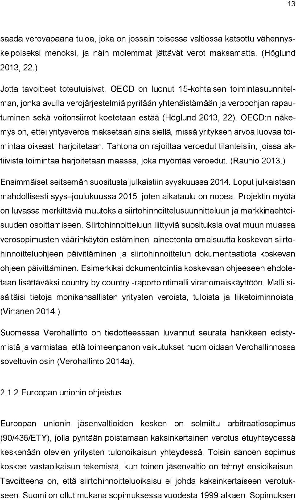 (Höglund 2013, 22). OECD:n näkemys on, ettei yritysveroa maksetaan aina siellä, missä yrityksen arvoa luovaa toimintaa oikeasti harjoitetaan.