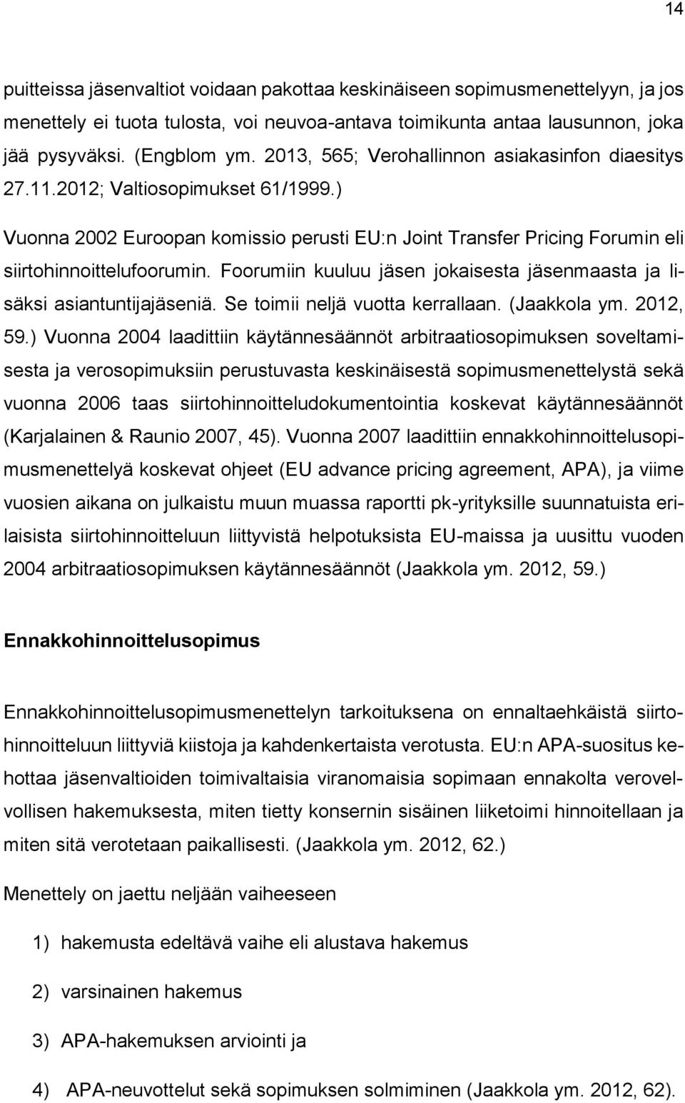 Foorumiin kuuluu jäsen jokaisesta jäsenmaasta ja lisäksi asiantuntijajäseniä. Se toimii neljä vuotta kerrallaan. (Jaakkola ym. 2012, 59.