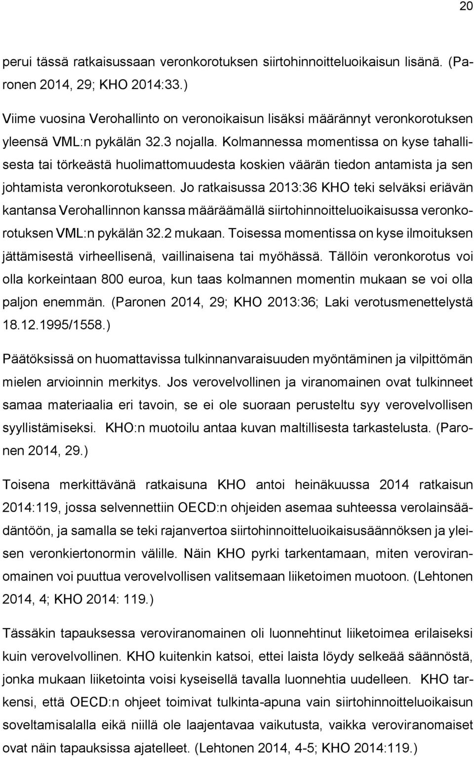 Kolmannessa momentissa on kyse tahallisesta tai törkeästä huolimattomuudesta koskien väärän tiedon antamista ja sen johtamista veronkorotukseen.