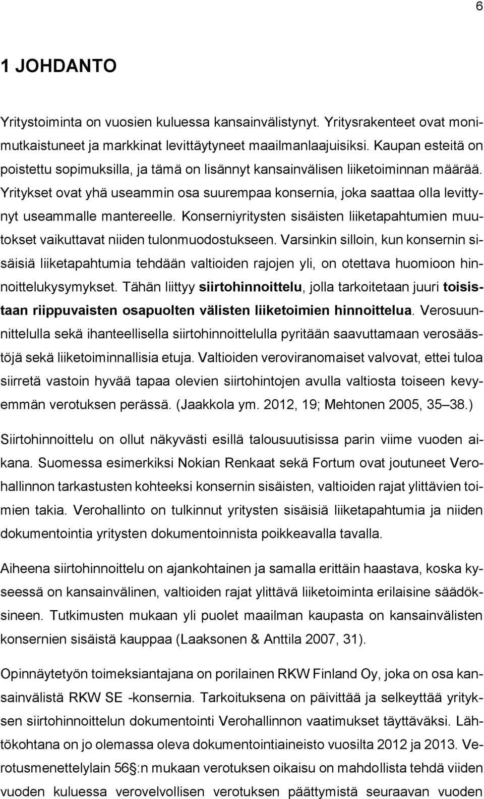 Yritykset ovat yhä useammin osa suurempaa konsernia, joka saattaa olla levittynyt useammalle mantereelle. Konserniyritysten sisäisten liiketapahtumien muutokset vaikuttavat niiden tulonmuodostukseen.