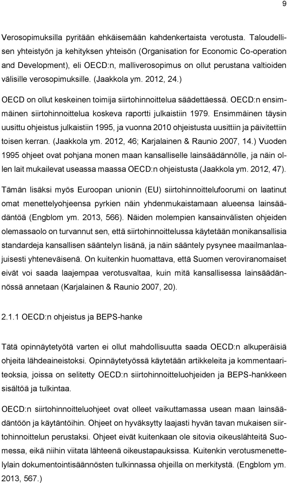 (Jaakkola ym. 2012, 24.) OECD on ollut keskeinen toimija siirtohinnoittelua säädettäessä. OECD:n ensimmäinen siirtohinnoittelua koskeva raportti julkaistiin 1979.